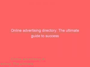 Online Advertising Directory The Ultimate Guide To Success 290509