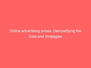 online advertising prices demystifying the cost and strategies 283448