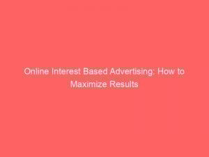 Online Interest Based Advertising: How to Maximize Results 1 online interest based advertising how to maximize results 291466 1