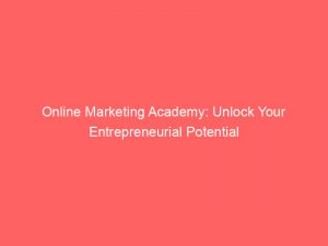 Online Marketing Academy: Unlock Your Entrepreneurial Potential 1 online marketing academy unlock your entrepreneurial potential 344111 1