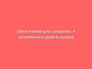 online marketing for companies a comprehensive guide to success 289168 1