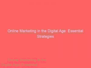 Online Marketing In The Digital Age Essential Strategies 288589 1
