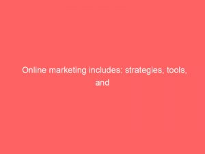 online marketing includes strategies tools and effective practices 272239 1