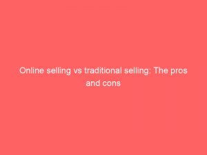 online selling vs traditional selling the pros and cons 288761 1