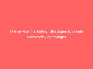 online viral marketing strategies to create buzzworthy campaigns 285626 1