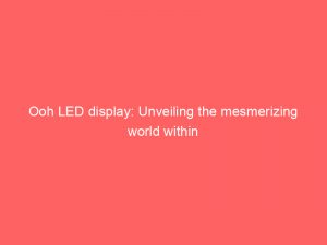 ooh led display unveiling the mesmerizing world within 288401 1