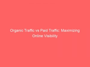 organic traffic vs paid traffic maximizing online visibility 304721 1