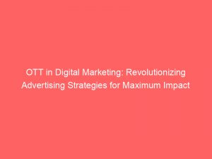 ott in digital marketing revolutionizing advertising strategies for maximum impact 285688 1