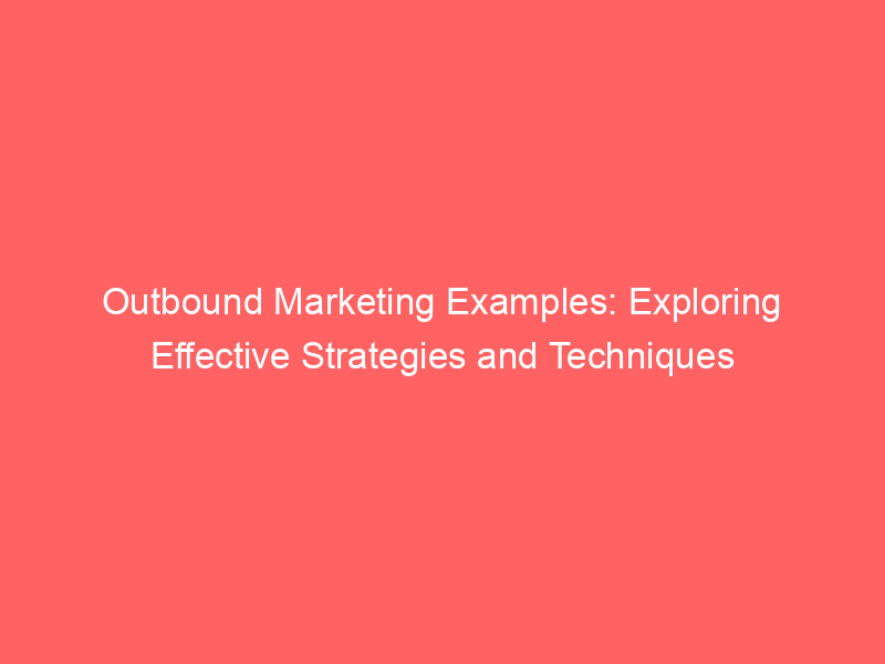 Outbound Marketing Examples: Exploring Effective Strategies And ...