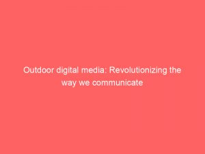 outdoor digital media revolutionizing the way we communicate 290056 1