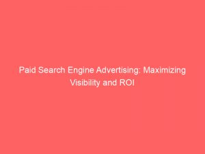 paid search engine advertising maximizing visibility and roi 308128 1