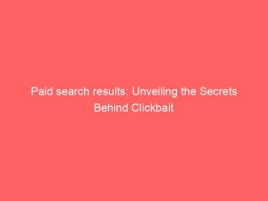 Paid search results: Unveiling the Secrets Behind Clickbait 1 paid search results unveiling the secrets behind clickbait 304245 1
