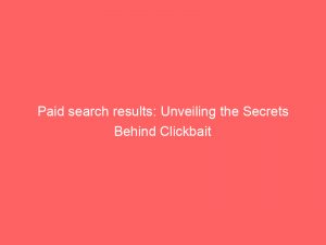 paid search results unveiling the secrets behind clickbait 304245 1