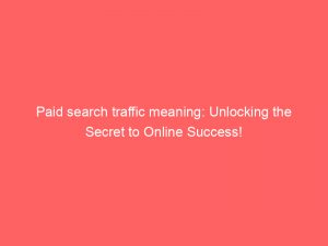 paid search traffic meaning unlocking the secret to online success 302167 1