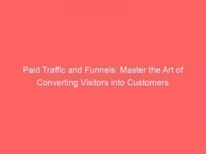 paid traffic and funnels master the art of converting visitors into customers 302389 1