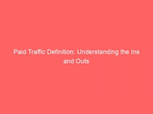 paid traffic definition understanding the ins and outs 304379 1