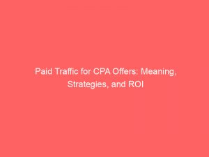 paid traffic for cpa offers meaning strategies and roi 303135 1