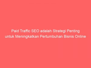 Paid Traffic SEO adalah Strategi Penting untuk Meningkatkan Pertumbuhan Bisnis Online 1 paid traffic seo adalah strategi penting untuk meningkatkan pertumbuhan bisnis online 304149 1