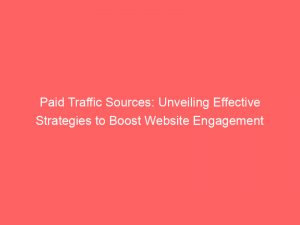 paid traffic sources unveiling effective strategies to boost website engagement 301193 1