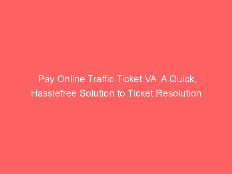 Pay Online Traffic Ticket VA A Quick, Hasslefree Solution To Ticket ...