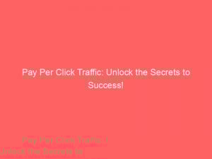 Pay Per Click Traffic Unlock The Secrets To Success 302703 1