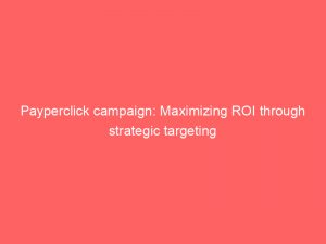 payperclick campaign maximizing roi through strategic targeting 310349 1