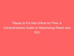 places to put ads online for free a comprehensive guide on maximizing reach and roi 291031 1