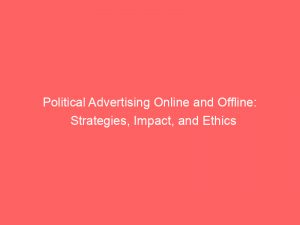 political advertising online and offline strategies impact and ethics 290624 1