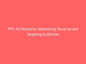 ppc ad networks maximizing revenue and targeting audiences 282811