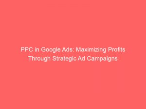 ppc in google ads maximizing profits through strategic ad campaigns 283125 1
