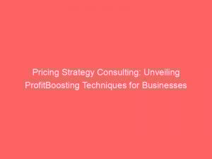 pricing strategy consulting unveiling profitboosting techniques for businesses 344309 1