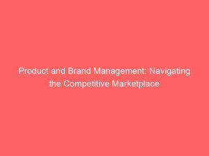 product and brand management navigating the competitive marketplace 307692 1