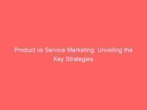 product vs service marketing unveiling the key strategies 334403 1