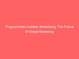 programmatic outdoor advertising the future of global marketing 283062 1