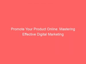 Promote Your Product Online: Mastering Effective Digital Marketing 1 promote your product online mastering effective digital marketing 286760 1