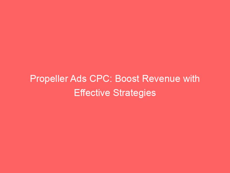 Propeller Ads CPC Boost Revenue With Effective Strategies Froggy Ads