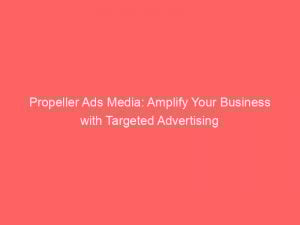 propeller ads media amplify your business with targeted advertising 283629 1