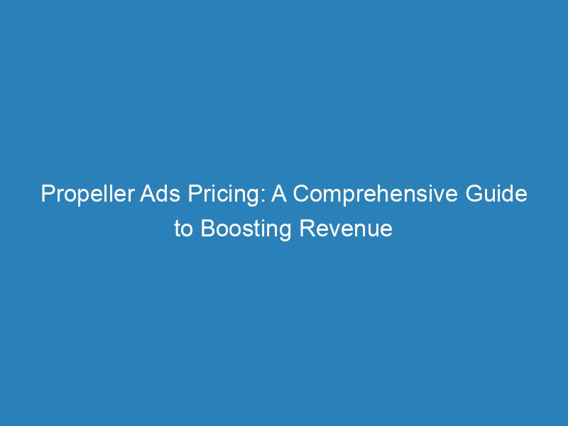 Propeller Ads Pricing A Comprehensive Guide To Boosting Revenue Froggy Ads