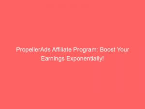 propellerads affiliate program boost your earnings exponentially 286238 1