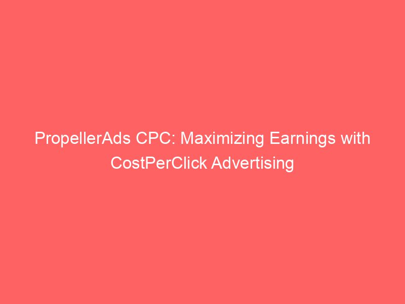 PropellerAds CPC Maximizing Earnings With CostPerClick Advertising