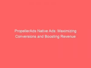 propellerads native ads maximizing conversions and boosting revenue 290247 1