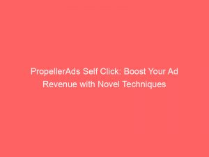 propellerads self click boost your ad revenue with novel techniques 288569 1