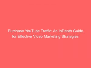 purchase youtube traffic an indepth guide for effective video marketing strategies 302655 1