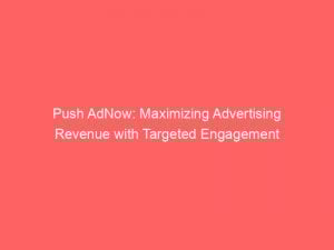 push adnow maximizing advertising revenue with targeted engagement 293415 1