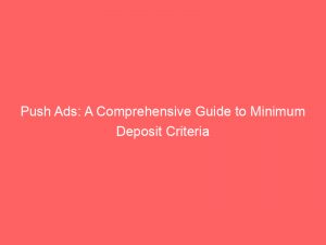 push ads a comprehensive guide to minimum deposit criteria 293427 1