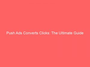 push ads converts clicks the ultimate guide 294451 1