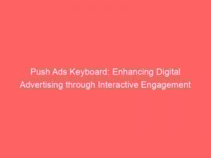 push ads keyboard enhancing digital advertising through interactive engagement 293831 1