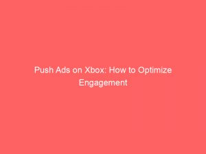 push ads on xbox how to optimize engagement 294049 1