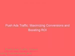 push ads traffic maximizing conversions and boosting roi 293431 1