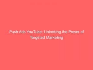 push ads youtube unlocking the power of targeted marketing 294079 1